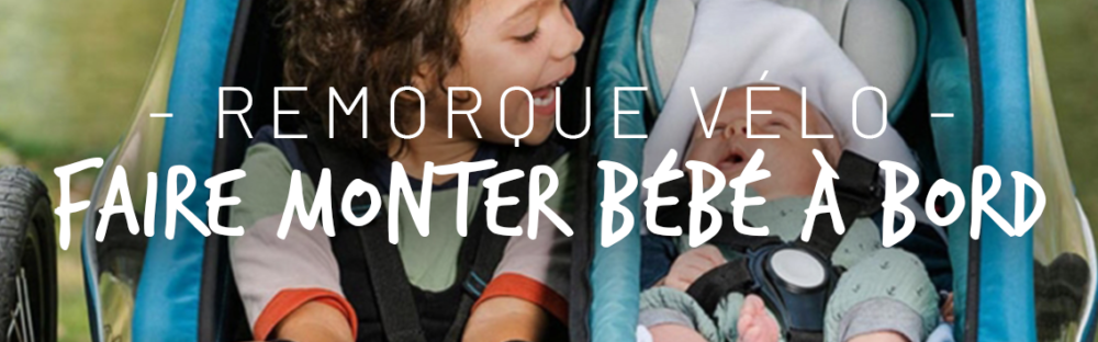 Remorque vélo bébé : nos conseils pour faire monter bébé à bord. - Les  Petits Baroudeurs