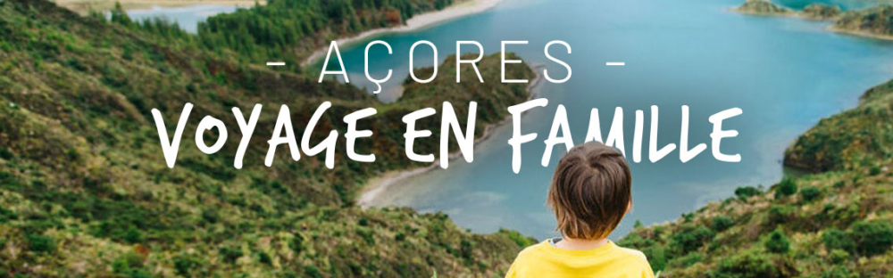 Voyage en famille aux Açores à Sao Miguel