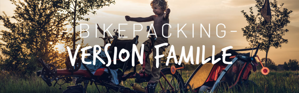 Bikepacking en famille : tous nos conseils de parents baroudeurs