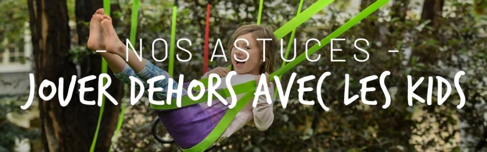 Faire jouer les enfants dehors : nos astuces !