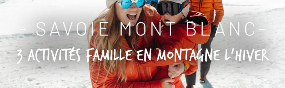 3 activités famille en montagne l'hiver en Savoie Mont Blanc