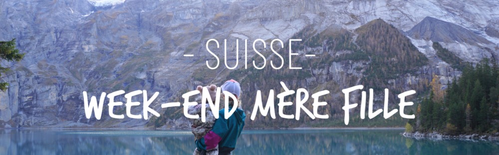 Un week-end mère fille en suisse