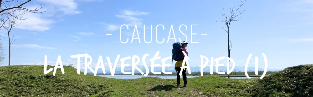 La traversée du Caucase à pied - 1ère partie