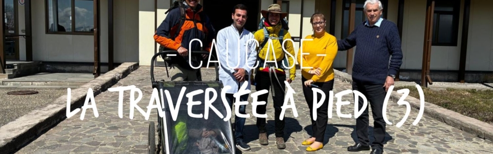 La traversée du Caucase à pied : de la Samtskhé-Djavakhétie à l'Arménie