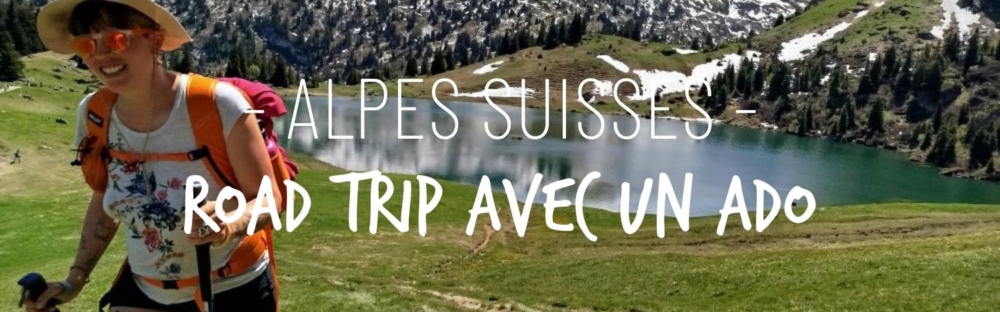 Les Alpes suisses avec un ado pendant 4 jours